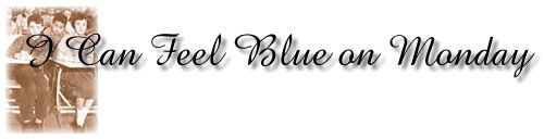 I Can Feel Blue on Monday